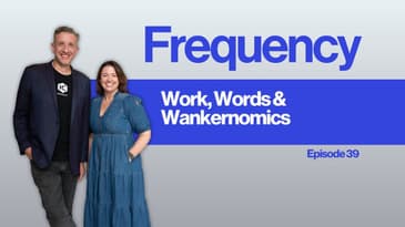 Frequency Ep 39 - Work, Words & Wankernomics