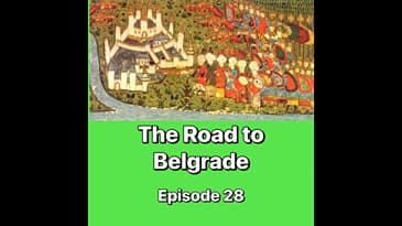 Episode 28: The Sultan’s Unfinished Business — The Road to Belgrade (1455–1456)
