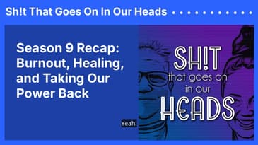 Season 9 Recap: Burnout, Healing, and Taking Our Power Back | Sh!t That Goes On In Our Heads