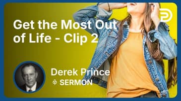 To Get the Most Out of Life - Set Your Affections Above | Clip 2 | Derek Prince