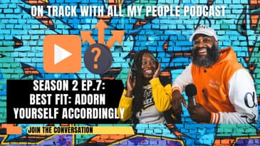 On Track With All My People SZN 2 Ep.7 - Best Fit | Adorn Yourself Accordingly.