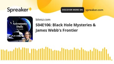 S04E106: Black Hole Mysteries & James Webb's Frontier