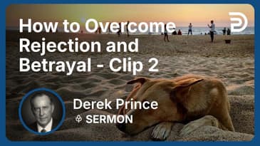 How to Overcome Rejection and Betrayal | Clip 2 | Derek Prince
