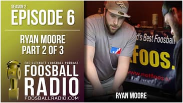 Foosball Radio: Episode 6 - Ryan Moore Part 2 of 3