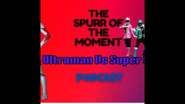 Spurr of The Moment Podcast: Ultraman Vs Super Sentai