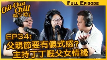 EP34: 父親節要有儀式感? 主持丁丁嘅父女情緣 | EP34 全集 | Chit-Chat Chill 唞下啦! | 美國廣東話 FULL VIDEO PODCAST