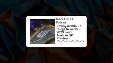 Inside Line F1 Podcast - Rowdy Arabia + 5 things to watch - 2023 Saudi Arabian GP Preview