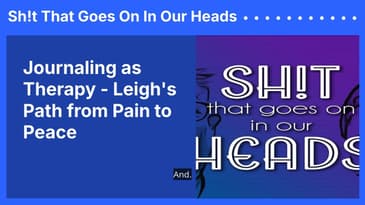 Journaling as Therapy - Leigh's Path from Pain to Peace | Sh!t That Goes On In Our Heads