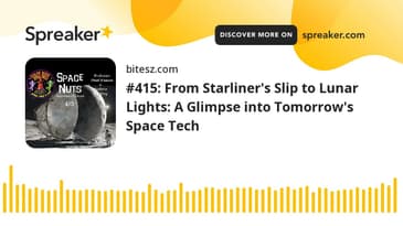 #415: From Starliner's Slip to Lunar Lights: A Glimpse into Tomorrow's Space Tech