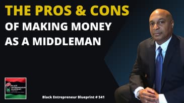 Black Entrepreneur Blueprint 541 - Jay Jones - The Pros And Cons Of Making Money As A Middleman