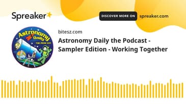 Astronomy Daily the Podcast - Sampler Edition - Working Together