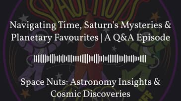 Navigating Time, Saturn's Mysteries & Planetary Favourites | A Q&A Episode | Space Nuts:...