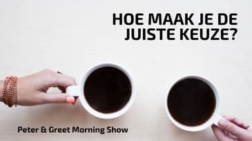 Peter en Greet Morning Show EP 4 | Hoe maak je de juiste keuze
