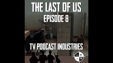 The Last Of Us 8 When We Are In Need review from TV Podcast Industries