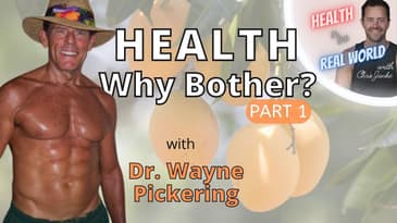 PART 1 - Health: Why Bother with Dr. Wayne Pickering - Health in the Real World with Chris Janke