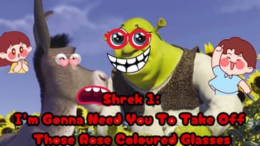 Shrek 1: I’m Gonna Need You To Take Off Those Rose Coloured Glasses