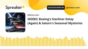 S03E82: Boeing's Starliner Delay (Again) & Saturn's Seasonal Mysteries