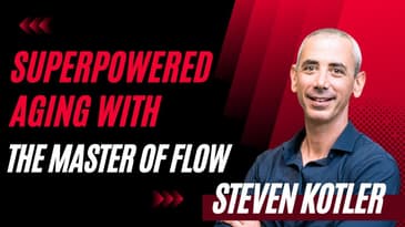 Superpowered Aging with the Master of Flow | Steven Kotler