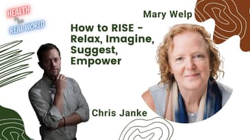 RISE Relax, Imagine, Suggest, and Empower with Mary Welp - Health in the Real World with Chris Janke