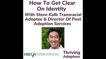 How To Get Clear On Identity With Steve Kalb Transracial Adoptee & Director Of Post Adoption Serv...