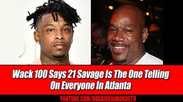 Wack 100 Says 21 Savage Is The One Telling On Everyone In Atlanta