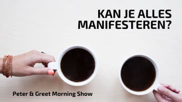 The Peter & Greet Morning Show EP 45 | Kan je alles manifesteren?
