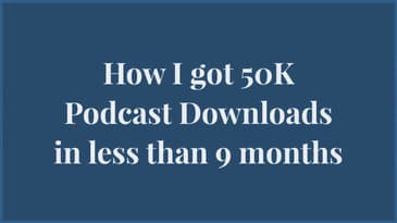How I got 50K Podcast Downloads in Less than 9 Months