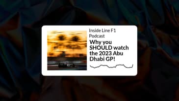 Inside Line F1 Podcast - Why you SHOULD watch the 2023 Abu Dhabi GP!