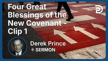 Four Great Blessings of the New Covenant | Clip 1 | Derek Prince