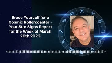 Brace Yourself for a Cosmic Rollercoaster | Your Star Signs Report for the Week of March 20th 2023