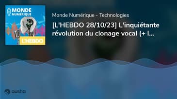 [L'HEBDO 28/10/23] L'inquiétante révolution du clonage vocal (+ l'actu tech)