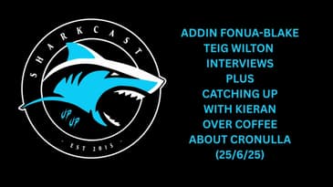 SHARKCAST: ADDIN-FONUA BLAKE ,TEIG WILTON INTERVIEWS PLUS CATCHING UP WITH KIERAN OVER COFFEE (25/6)