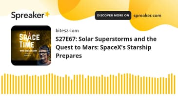 S27E67: Solar Superstorms and the Quest to Mars: SpaceX's Starship Prepares