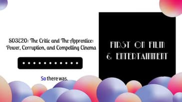 S03E20: The Critic and The Apprentice: Power, Corruption, and Compelling Cinema | First on Film...