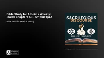 Bible Study for Atheists Weekly: Isaiah Chapters 53 - 57 plus Q&A