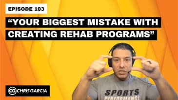 EP103: “Your Biggest Mistake With Creating Rehab Programs” | Dr. Chris Garcia