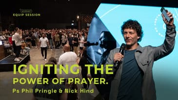 Equip Session: Igniting The Power Of Prayer (with Ps Phil & Nick Hind)