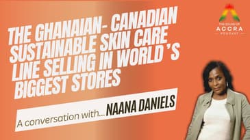 Ghanaian-Canadian Skincare Line Selling in Worlds Biggest Stores | A Conversation with Naana Daniels