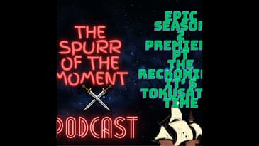 Spurr of The Moment Podcast: Epic Season 2 Premiere PT 2: The Reckoning: it's Tokusatsu Time
