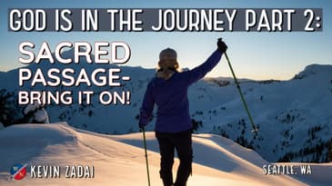 God Is In The Journey | Part 2: Sacred Passage-Bring It On! - Kevin Zadai