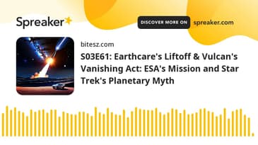 S03E61: Earthcare's Liftoff & Vulcan's Vanishing Act: ESA's Mission and Star Trek's Planetary Myth