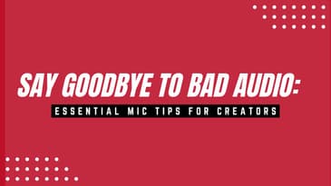 Say Goodbye to Bad Audio: Essential Mic Tips for Creators