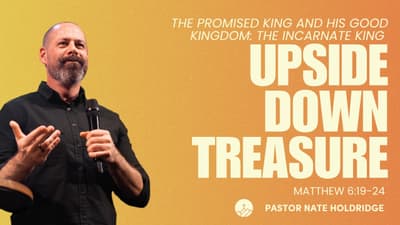Upside Down Treasure (Matthew 6:19-24)