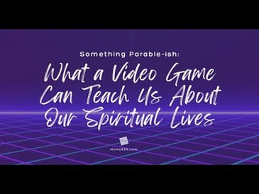 Something Parable-ish: What a Video Game Can Teach Us About Our Spiritual Lives [Re-Post]