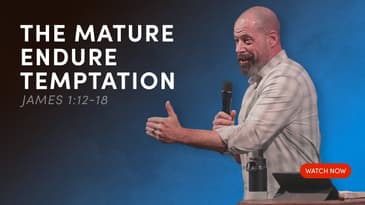 The Mature Endure Temptation - James 1:12-18