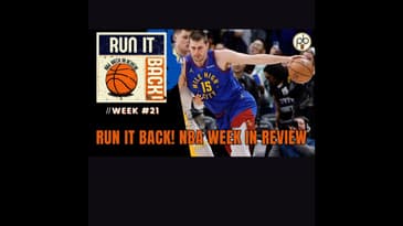 Run it Back! NBA Week in Review - Week #21