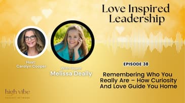 Remembering Who You Really Are – How Curiosity And Love Guide You Home With Melissa Deally