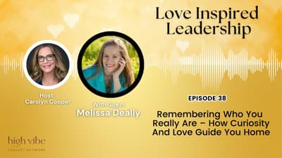 Remembering Who You Really Are – How Curiosity And Love Guide You Home With Melissa Deally