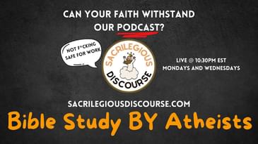 Bible Study BY Atheists by Sacrilegious Discourse: Join us for our latest episode LIVE!