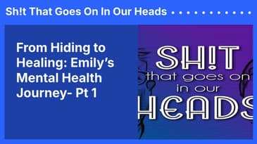 From Hiding to Healing: Emily’s Mental Health Journey- Pt 1 | Sh!t That Goes On In Our Heads
